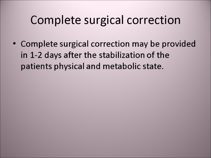 Complete surgical correction Complete surgical correction may be provided in 1-2 days after the